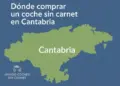 Mapa ilustrado de Cantabria con información sobre coches sin carnet.
mapa de cantabria con grafico informativo sobre donde comprar coches sin carnet